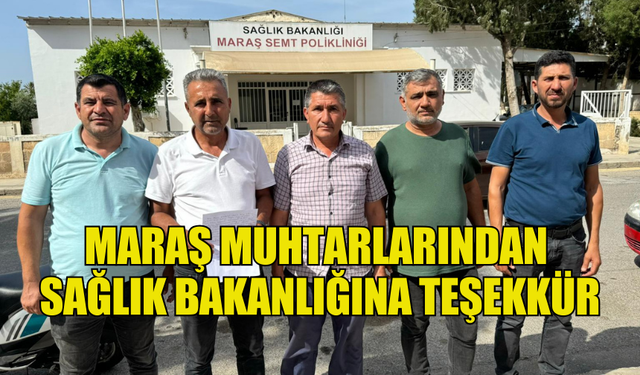 MARAŞ MUHTARLARINDAN SAĞLIK BAKANLIĞINA TEŞEKKÜR