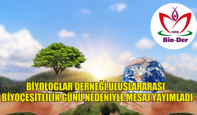 BİYOLOGLAR DERNEĞİ, 22 MAYIS ULUSLARARASI BİYOÇEŞİTLİLİK GÜNÜ NEDENİYLE MESAJ YAYIMLADI