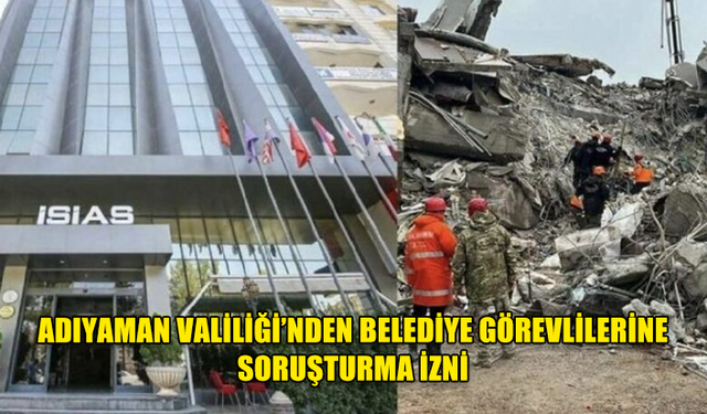 ADIYAMAN VALİLİĞİ, İSİAS OTEL DAVASINDA BELEDİYE GÖREVLİLERİNE SORUŞTURMA İZNİ VERDİ