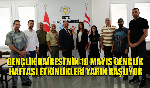 GENÇLİK DAİRESİ’NİN 19 MAYIS GENÇLİK HAFTASI ETKİNLİKLERİ YARIN BAŞLIYOR