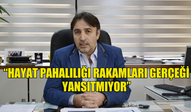 ATAN: “HAYAT PAHALILIĞI RAKAMLARI GERÇEĞİ YANSITMIYOR”