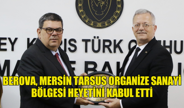 MALİYE BAKANI BEROVA, MERSİN TARSUS ORGANİZE SANAYİ BÖLGESİ HEYETİNİ KABUL ETTİ