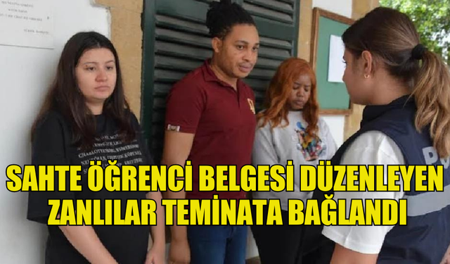 SAHTE ÖĞRENCİ BELGESİ DÜZENLEYEN ZANLILAR, TEMİNATA BAĞLANDI