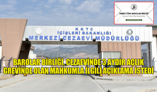 BAROLAR BİRLİĞİ, CEZAEVİNDE 3 AYDIR AÇLIK GREVİNDE OLAN MAHKUMLA İLGİLİ AÇIKLAMA İSTEDİ