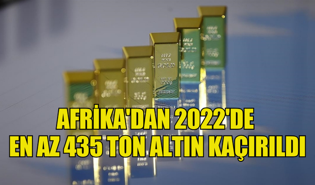 AFRİKA'DAN 2022'DE EN AZ 435 TON ALTIN KAÇIRILDI