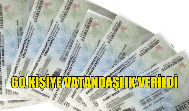 60 KİŞİYE VATANDAŞLIK VERİLDİ