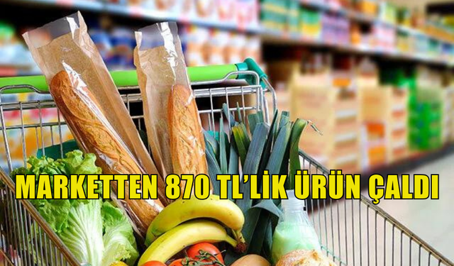 MARKETTEN 870 TL'LİK ÜRÜN ÇALDI