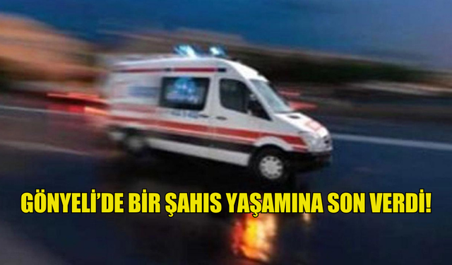 GÖNYELİ’DE BİR ŞAHIS YAŞAMINA SON VERDİ!