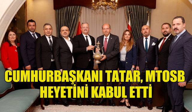 CUMHURBAŞKANI TATAR, MTOSB  HEYETİNİ KABUL ETTİ