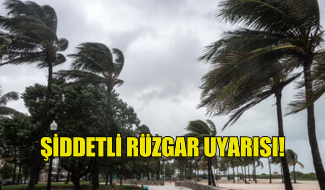 METEOROLOJİ DAİRESİNDEN ŞİDDETLİ RÜZGAR UYARISI!