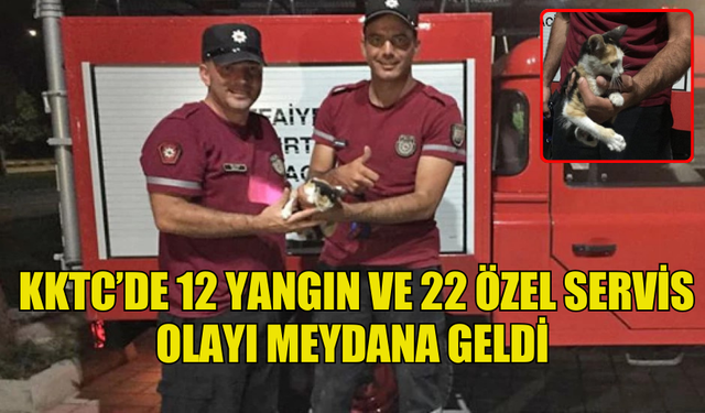 KKTC’DE 12 YANGIN VE 22 ÖZEL SERVİS OLAYI MEYDANA GELDİ