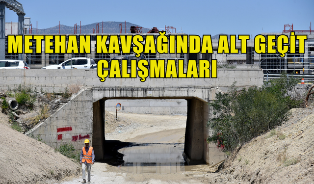 METEHAN KAVŞAĞINDA ALT GEÇİT ÇALIŞMALARI