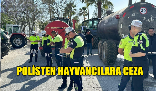 POLİS HAYVANCILARIN ARAÇLARINA CEZA YAZDI