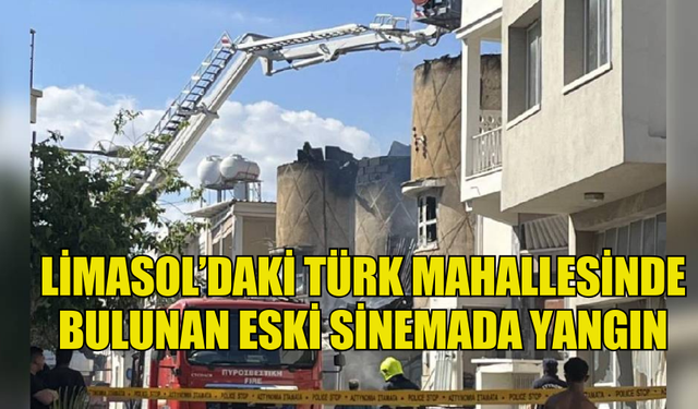 LİMASOL’DAKİ TÜRK MAHALLESİNDE BULUNAN ESKİ SİNEMADA YANGIN