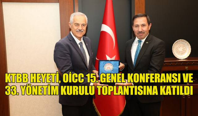 KTBB HEYETİ, OİCC 15. GENEL KONFERANSI VE 33. YÖNETİM KURULU TOPLANTISINA KATILDI