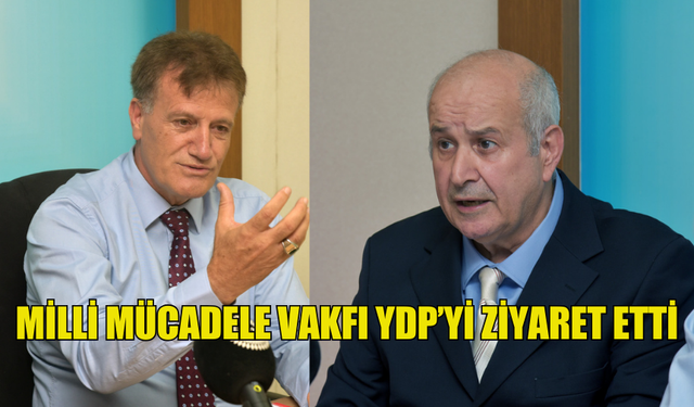 MİLLİ MÜCADELE VAKFI YDP’Yİ ZİYARET ETTİ