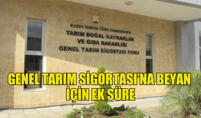 GENEL TARIM SİGORTASI’NA BEYAN İÇİN EK SÜRE