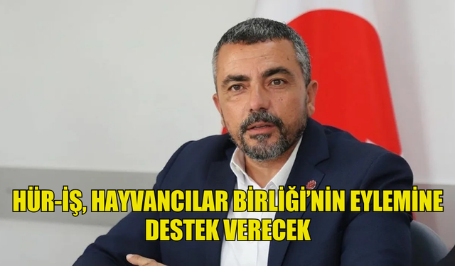 HÜR-İŞ, HAYVANCILAR BİRLİĞİ’NİN EYLEMİNE DESTEK VERECEK