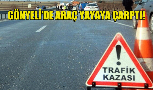 GÖNYELİ’DE ARAÇ YAYAYA ÇARPTI!