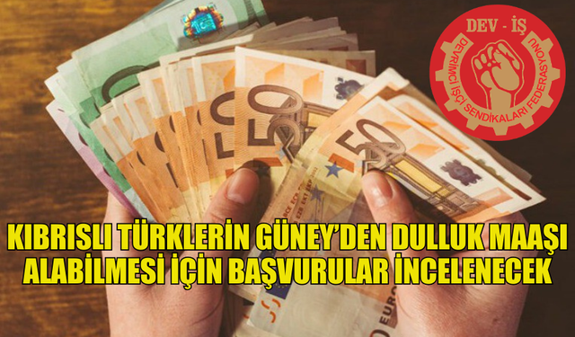 KIBRISLI TÜRKLERİN GÜNEY’DEN DULLUK MAAŞI ALABİLMESİ İÇİN BAŞVURULAR İNCELENECEK