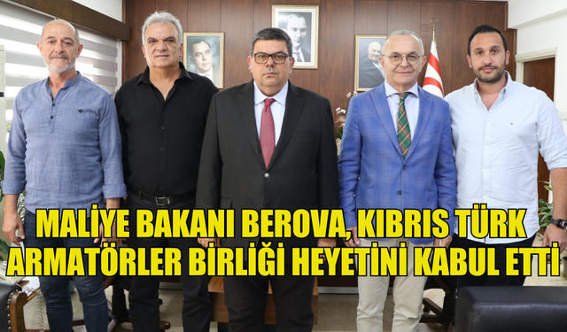 MALİYE BAKANI BEROVA, KIBRIS TÜRK ARMATÖRLER BİRLİĞİ HEYETİNİ KABUL ETTİ