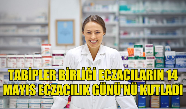 TABİPLER BİRLİĞİ ECZACILARIN 14 MAYIS ECZACILIK GÜNÜ'NÜ KUTLADI