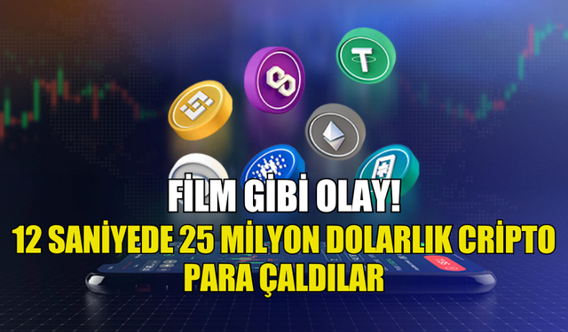 12 SANİYEDE 25 MİLYON DOLARLIK CRİPTO PARA ÇALDILAR