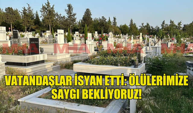 VATANDAŞLAR İSYAN ETTİ: ÖLÜLERİMİZE SAYGI BEKLİYORUZ