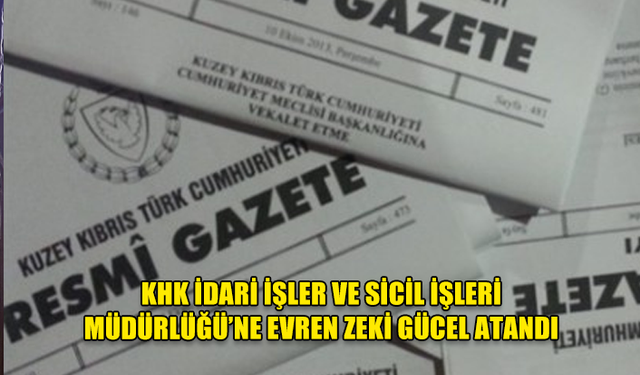 KHK İDARİ İŞLER VE SİCİL İŞLERİ MÜDÜRLÜĞÜ’NE EVREN ZEKİ GÜCEL ATANDI