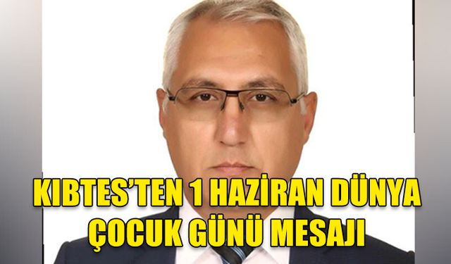 KIBTES’TEN 1 HAZİRAN DÜNYA ÇOCUK GÜNÜ MESAJI