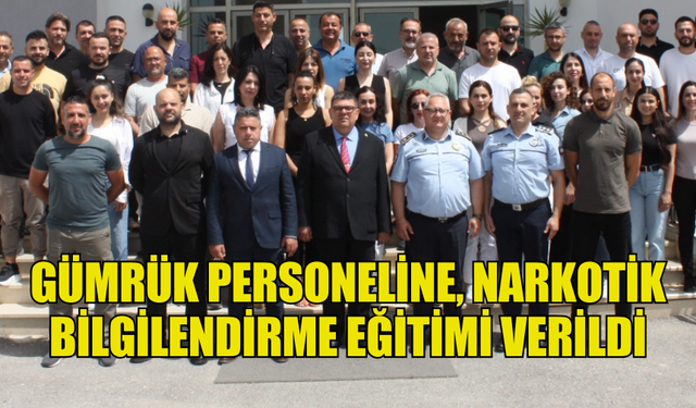 GÜMRÜK PERSONELİNE, NARKOTİK  BİLGİLENDİRME EĞİTİMİ VERİLDİ