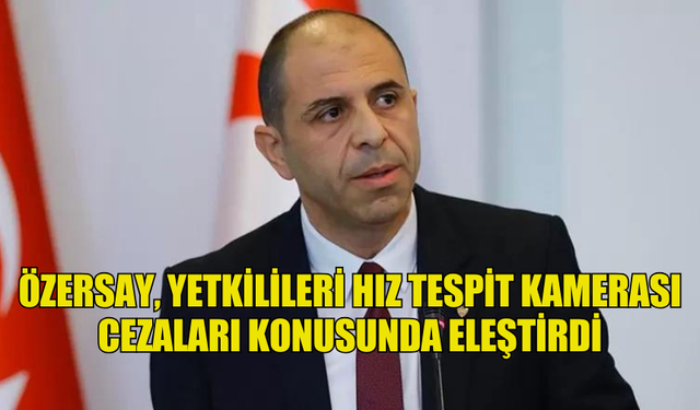 ÖZERSAY, YETKİLİLERİ HIZ TESPİT KAMERASI CEZALARI KONUSUNDA ELEŞTİRDİ