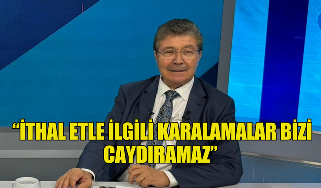 ÜSTEL: “İTHAL ETLE İLGİLİ KARALAMALAR BİZİ CAYDIRAMAZ”