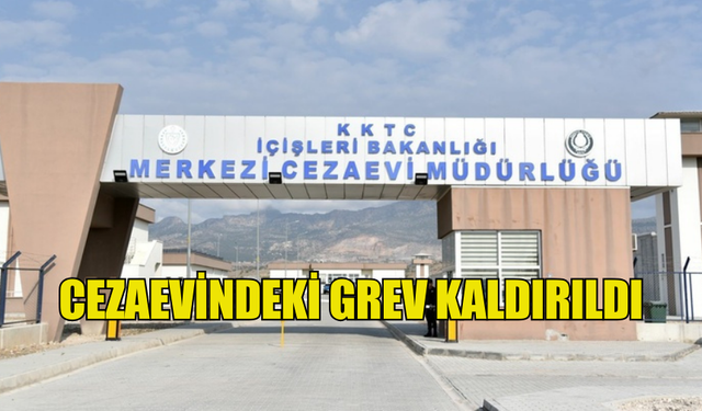 CEZAEVİNDEKİ GREV KALDIRILDI