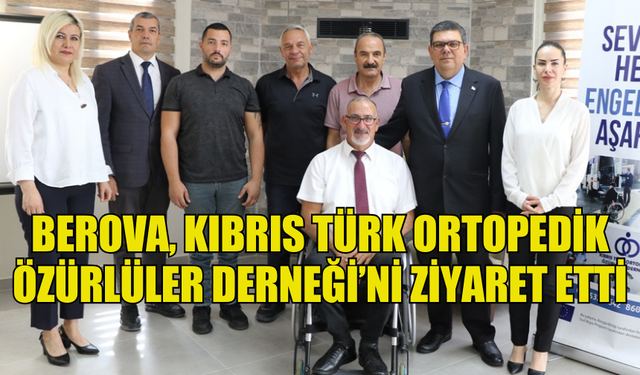 MALİYE BAKANI BEROVA, KIBRIS TÜRK ORTOPEDİK ÖZÜRLÜLER DERNEĞİ’Nİ ZİYARET ETTİ