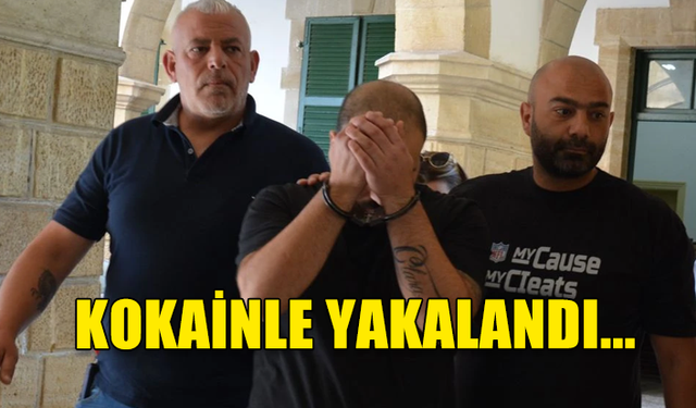 KOKAİNLE YAKALANDI... İŞTE MAHKEMEDEN DETAYLAR