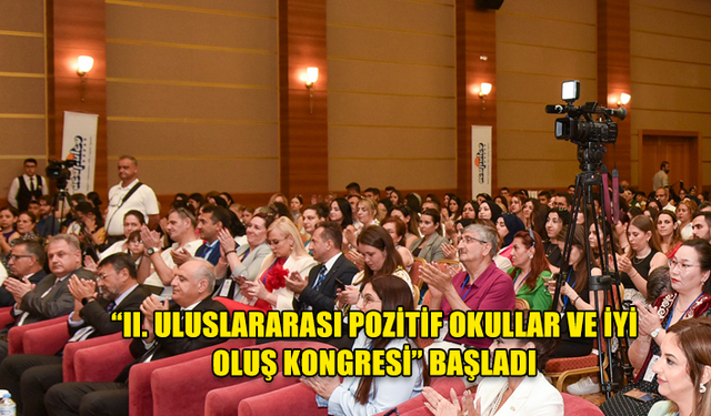 “II. ULUSLARARASI POZİTİF OKULLAR VE İYİ OLUŞ KONGRESİ” BAŞLADI