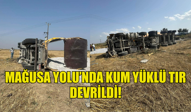 MAĞUSA YOLU’NDA KUM YÜKLÜ TIR DEVRİLDİ!