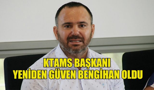 KTAMS BAŞKANI YENİDEN GÜVEN BENGİHAN OLDU