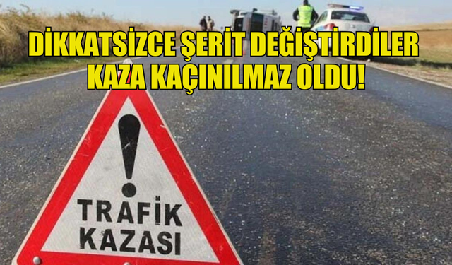 DİKKATSİZCE ŞERİT DEĞİŞTİRDİLER  KAZA KAÇINILMAZ OLDU!