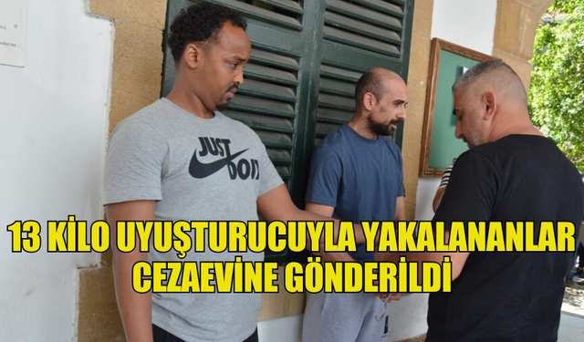 13 KİLO UYUŞTURUCUYLA YAKALANANLAR CEZAEVİNE GÖNDERİLDİ