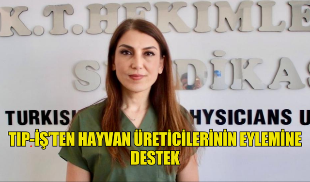 TIP-İŞ’TEN HAYVAN ÜRETİCİLERİNİN EYLEMİNE DESTEK