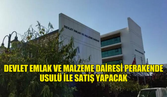 DEVLET EMLAK VE MALZEME DAİRESİ PERAKENDE USULÜ İLE SATIŞ YAPACAK