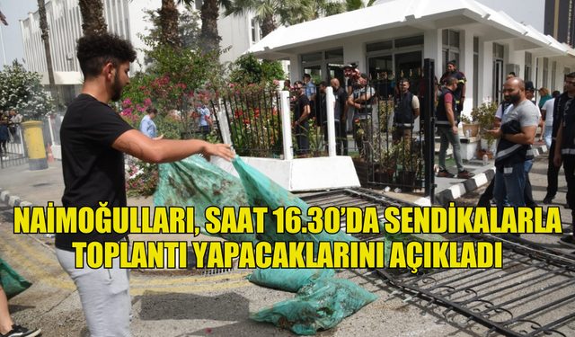 NAİMOĞULLARI, SAAT 16.30’DA SENDİKALARLA TOPLANTI YAPACAKLARINI AÇIKLADI