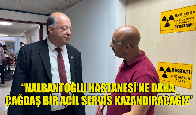 DİNÇYÜREK: “NALBANTOĞLU HASTANESİ’NE DAHA ÇAĞDAŞ BİR ACİL SERVİS KAZANDIRACAĞIZ”