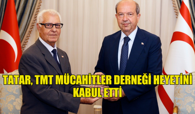 TATAR, TMT MÜCAHİTLER DERNEĞİ HEYETİNİ KABUL ETTİ