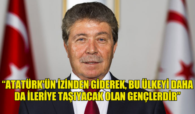 ÜSTEL: “ATATÜRK'ÜN İZİNDEN GİDEREK, BU ÜLKEYİ DAHA DA İLERİYE TAŞIYACAK OLAN GENÇLERDİR”