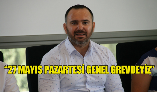 BENGİHAN: “27 MAYIS PAZARTESİ GENEL GREVDEYİZ”