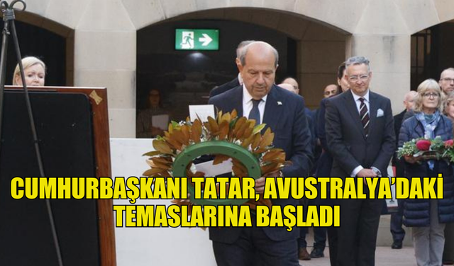 CUMHURBAŞKANI TATAR, AVUSTRALYA’DAKİ TEMASLARINA BAŞLADI