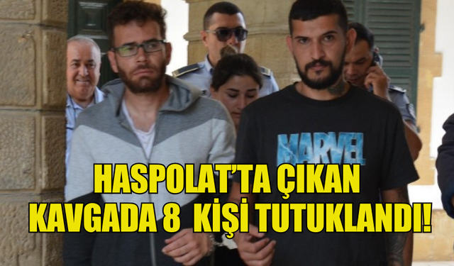 HASPOLAT’TA ÇIKAN  KAVGADA 8  KİŞİ TUTUKLANDI!